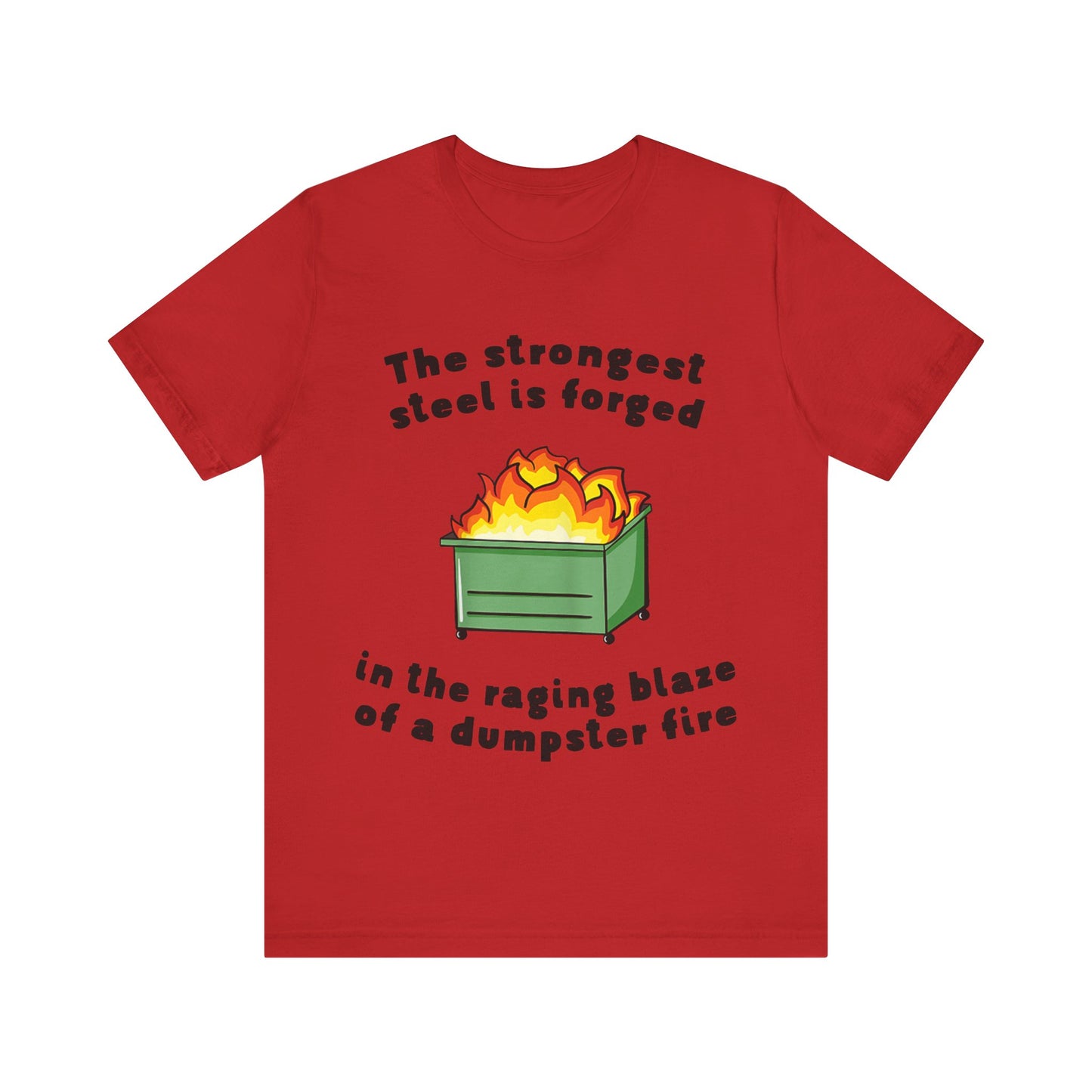 The Strongest Steel Is Forged In The Raging Blaze of a Dumpster Fire |  Classic Unisex Jersey Short Sleeve Tee