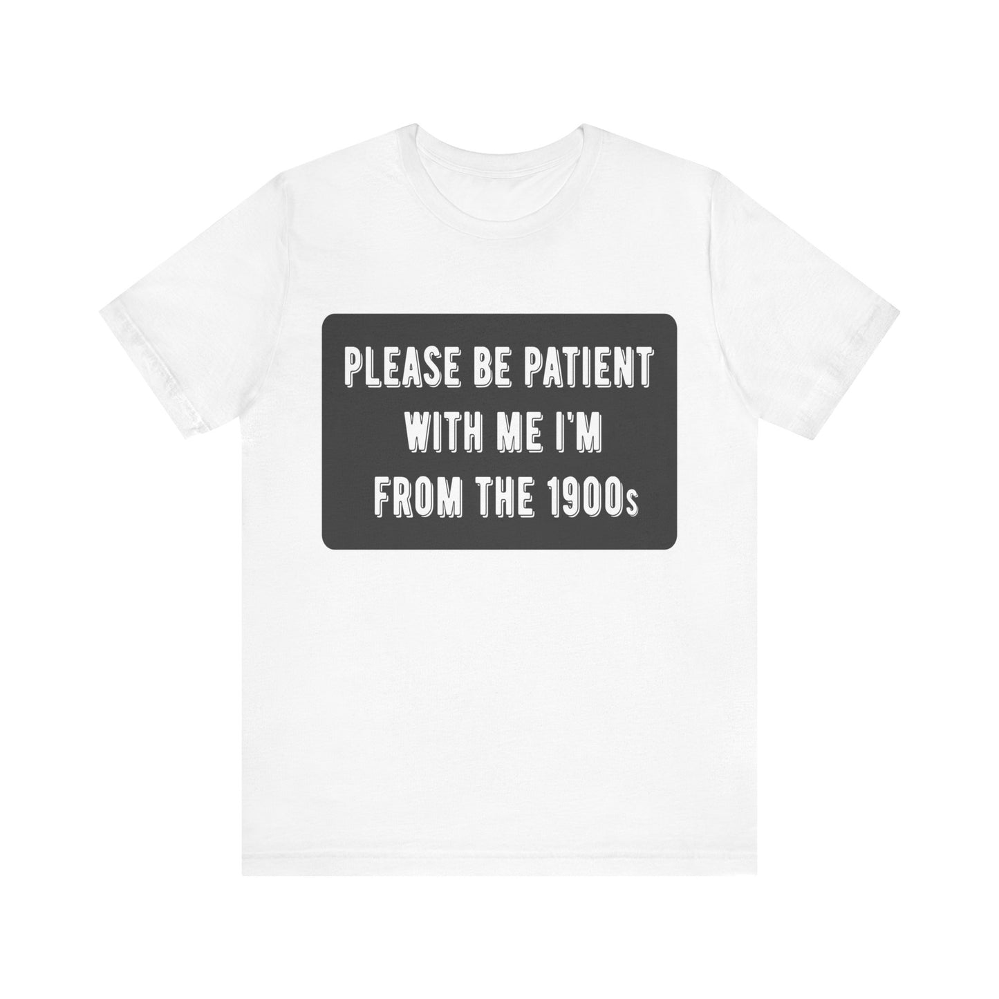 Please Be Patient With Me I'm From the 1900s | Classic Unisex Jersey Short Sleeve Tee