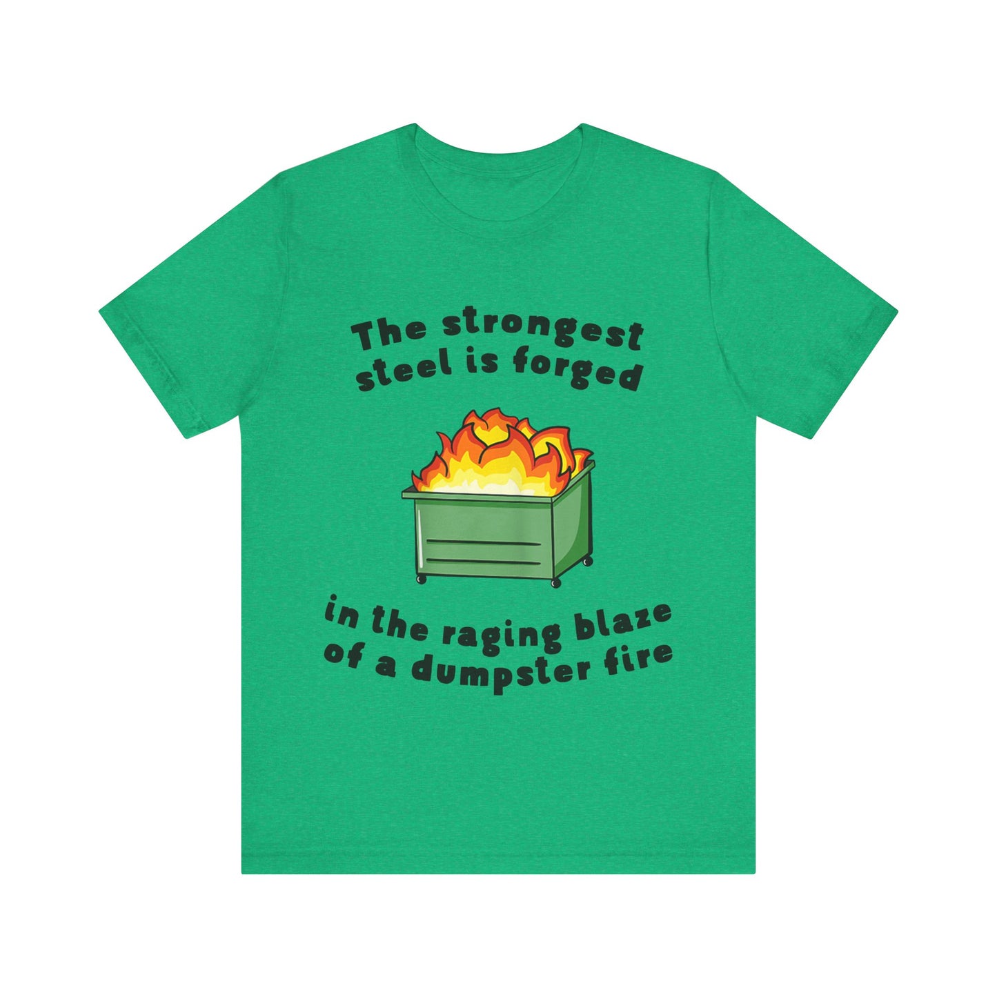 The Strongest Steel Is Forged In The Raging Blaze of a Dumpster Fire |  Classic Unisex Jersey Short Sleeve Tee