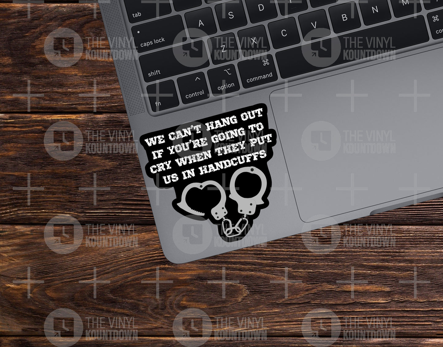 We Can’t Hang Out If You’re Going To Cry When They Put Us In Handcuffs | Funny Sarcastic High Quality Vinyl Sticker