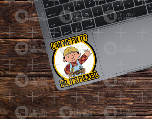 Can We Fix It? No It's F*cked | Funny Bob The Builder Sticker For Laptop, Bottle, Hydroflask, Hard Hat, Toolbox | High Quality Vinyl Sticker