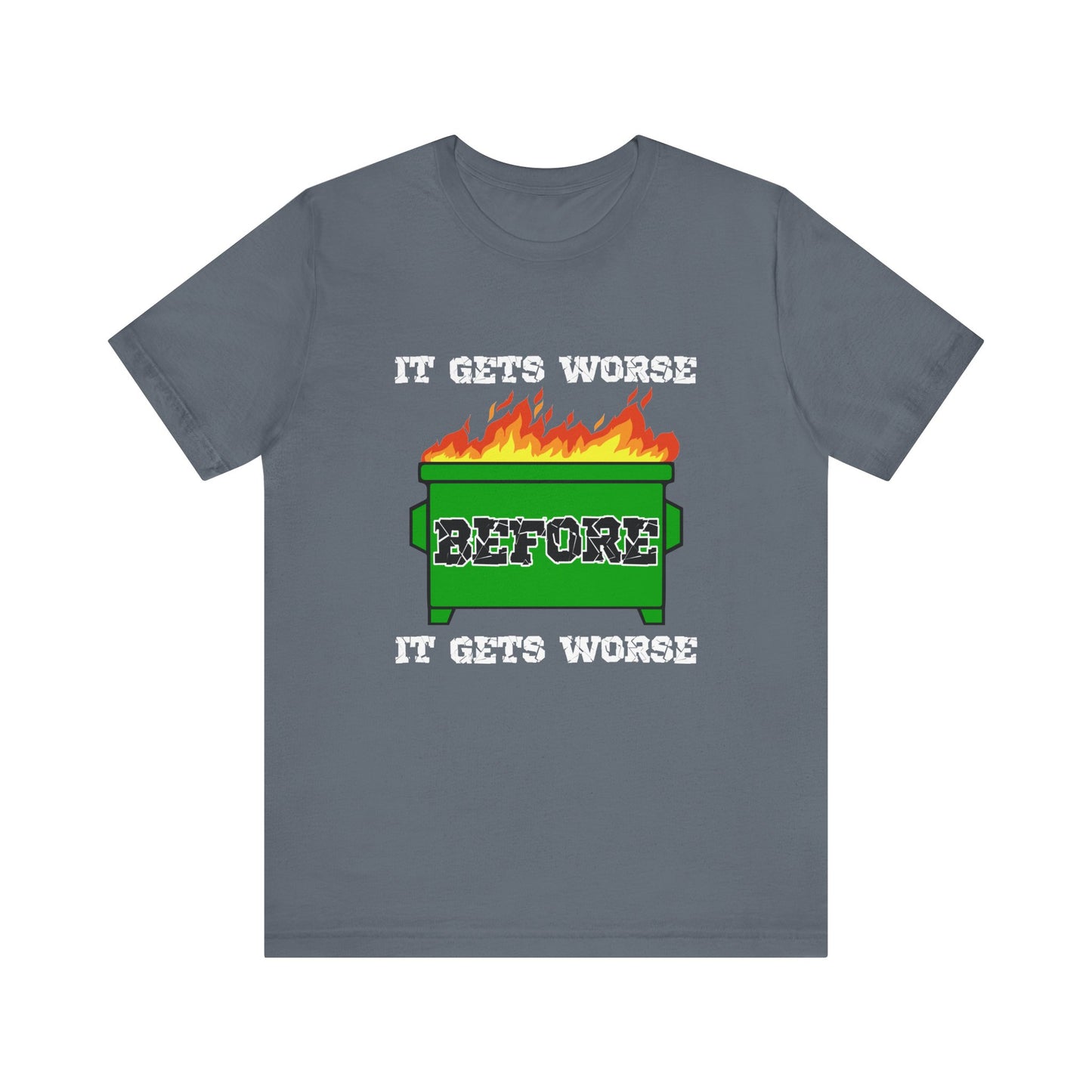 It Gets Worse Before It Gets Worse | Funny Dumpster Fire Meme | Classic Unisex Jersey Short Sleeve Tee