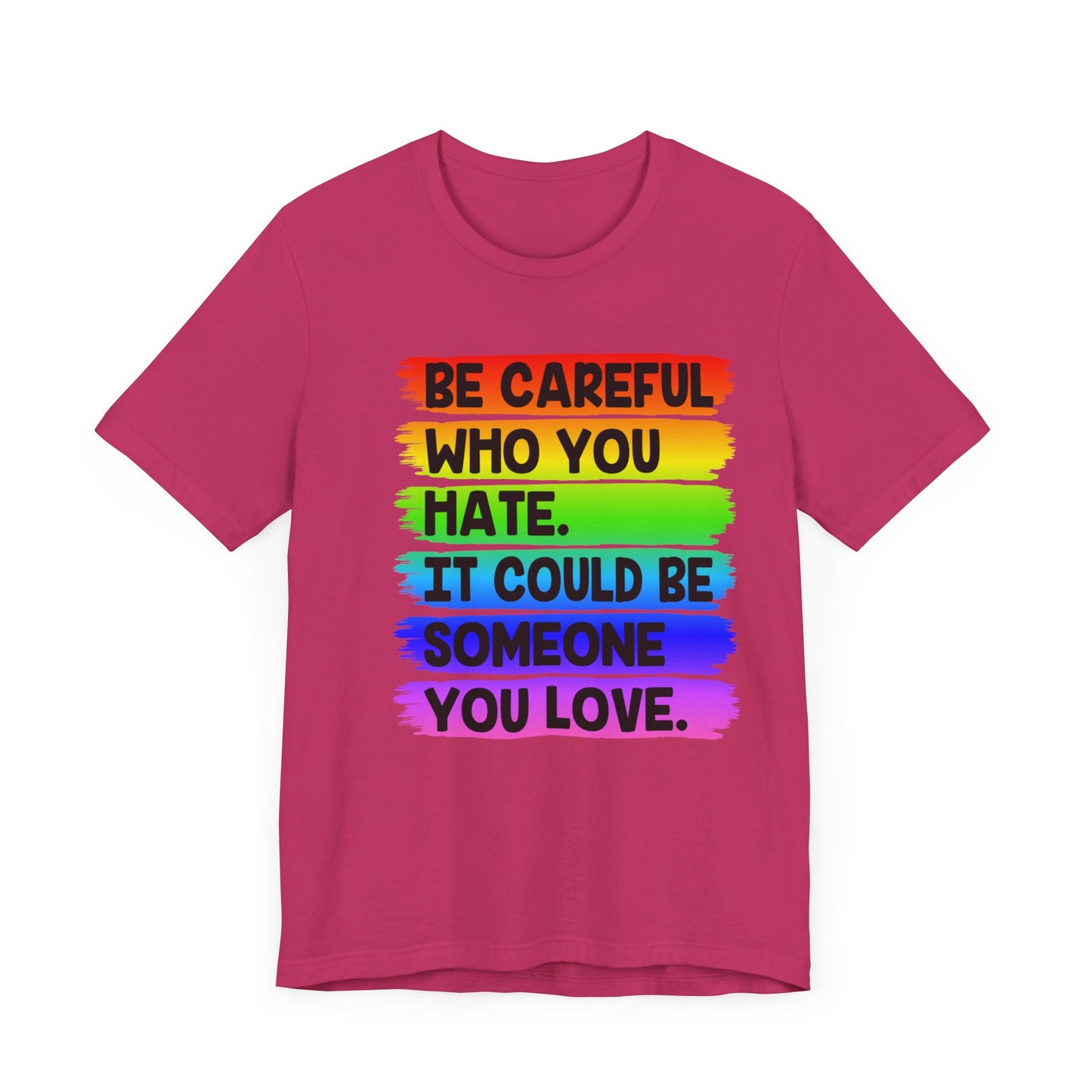 Be Careful Who You Hate It Could Be Someone You Love | Classic Unisex Jersey Short Sleeve Tee