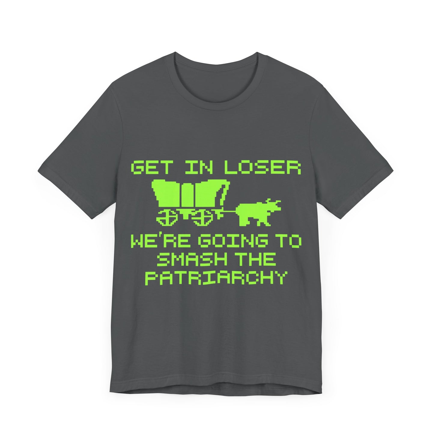 Get In Loser We're Going To Smash The Patriarchy | Classic Unisex Jersey Short Sleeve Tee