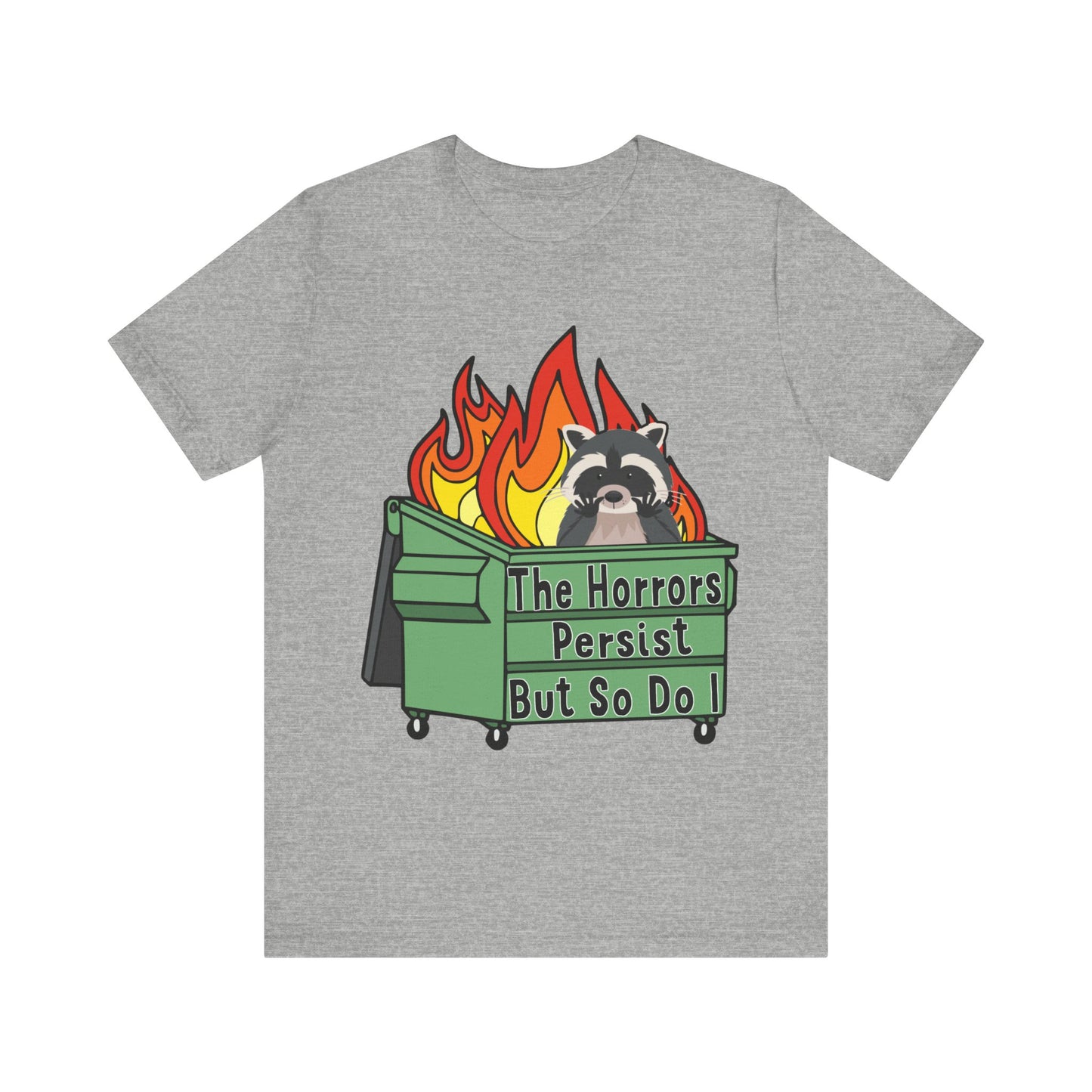 The Horrors Persist But So Do I | Raccoon, Trash Panda, Dumpster Fire T-Shirt