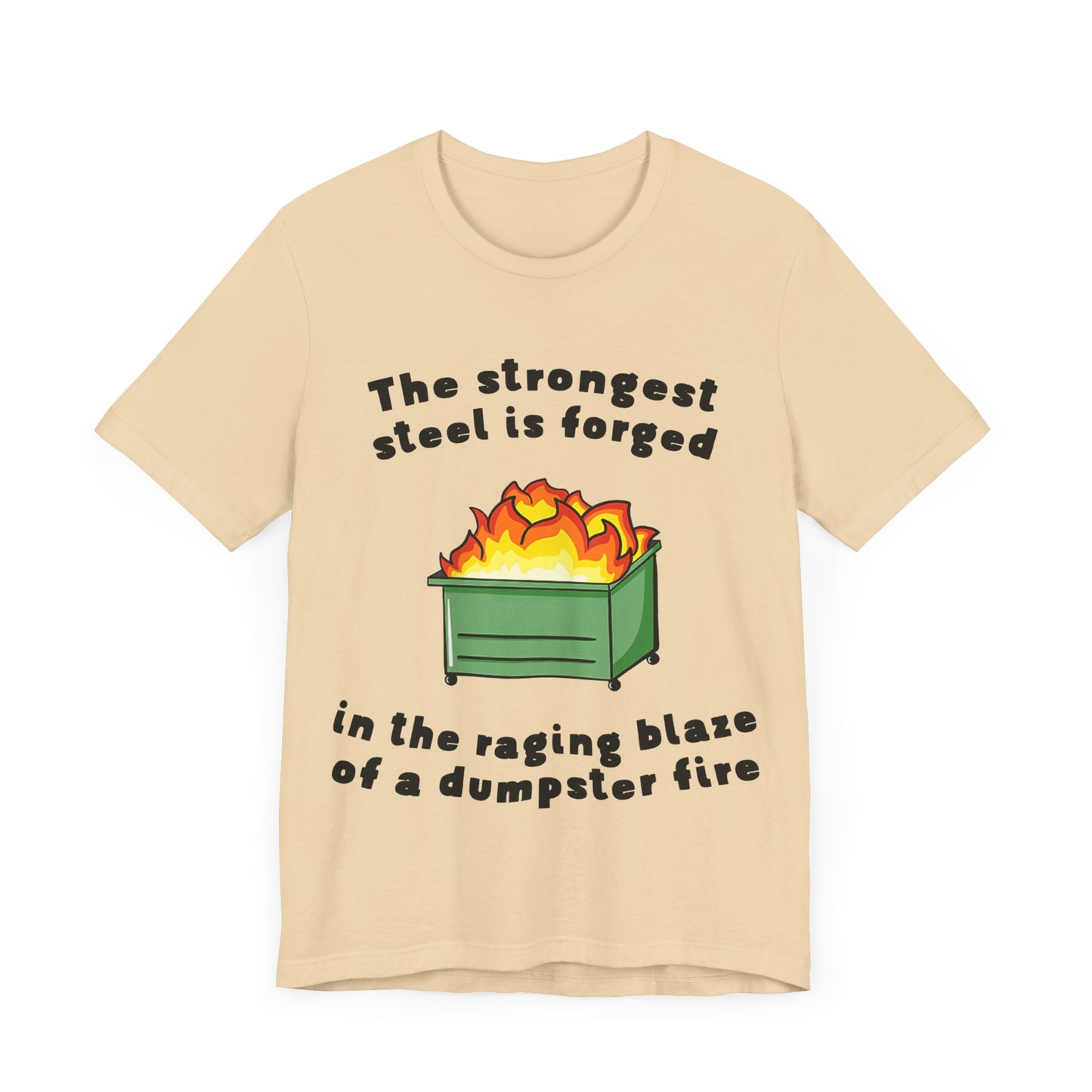 The Strongest Steel Is Forged In The Raging Blaze of a Dumpster Fire |  Classic Unisex Jersey Short Sleeve Tee