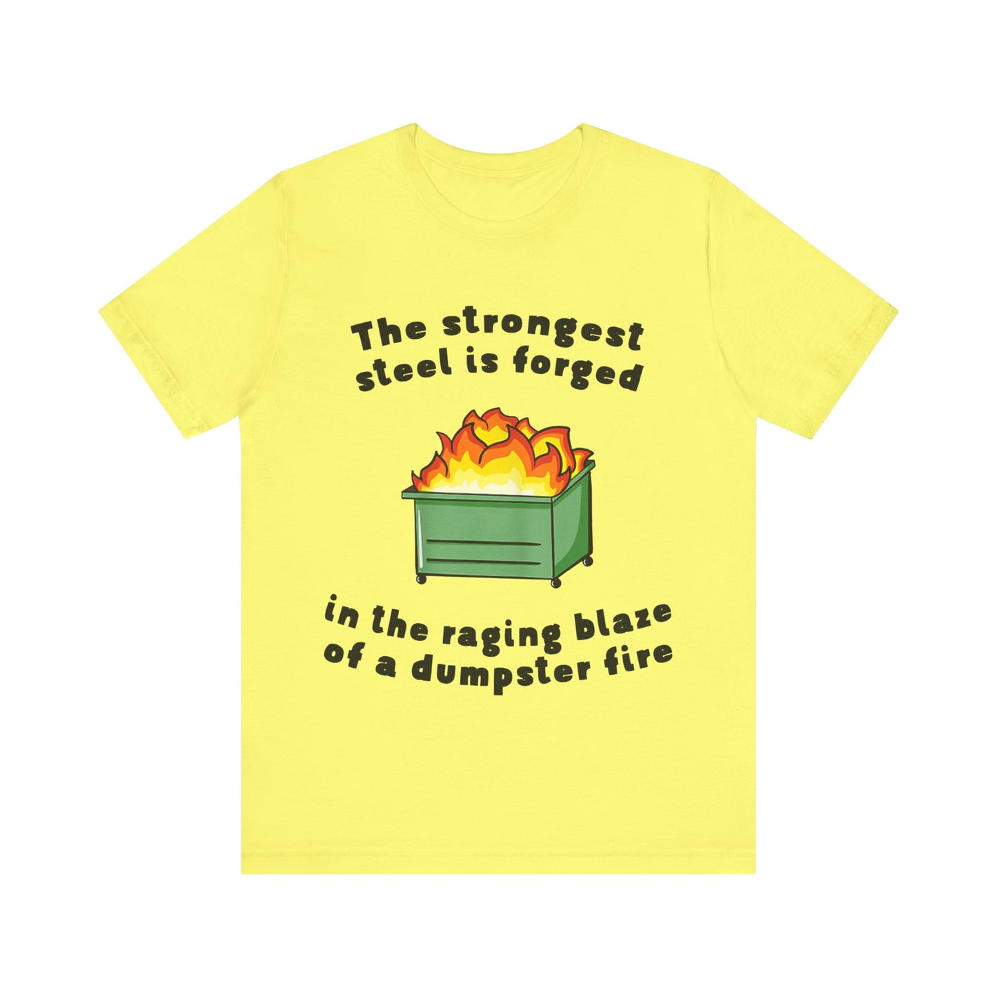 The Strongest Steel Is Forged In The Raging Blaze of a Dumpster Fire |  Classic Unisex Jersey Short Sleeve Tee