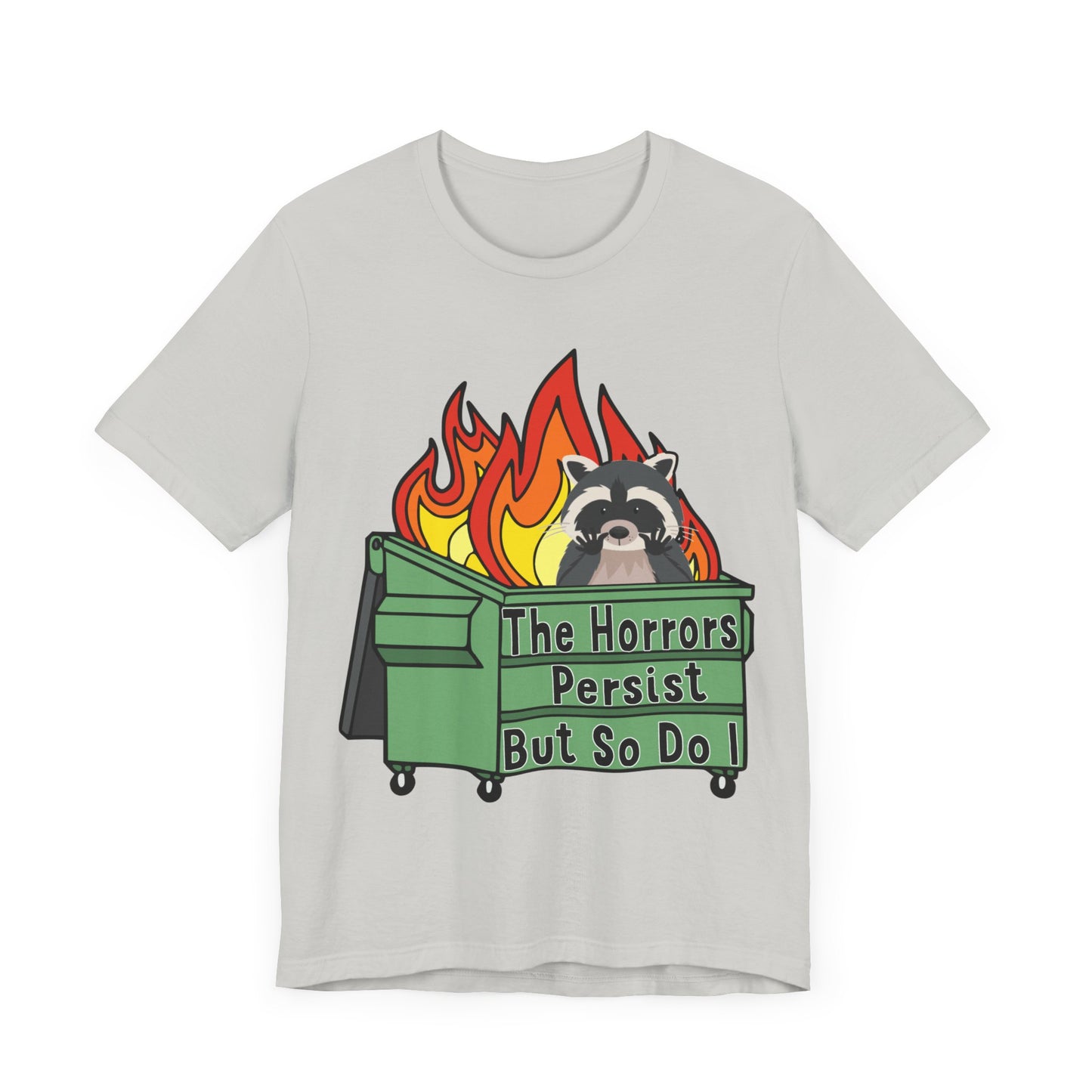 The Horrors Persist But So Do I | Raccoon, Trash Panda, Dumpster Fire T-Shirt