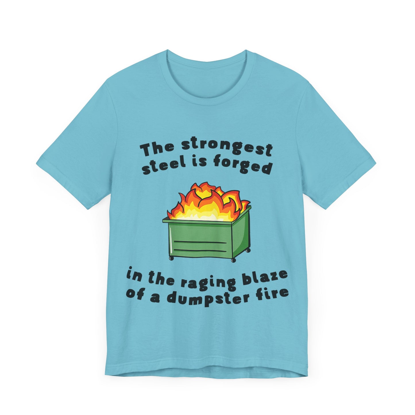 The Strongest Steel Is Forged In The Raging Blaze of a Dumpster Fire |  Classic Unisex Jersey Short Sleeve Tee