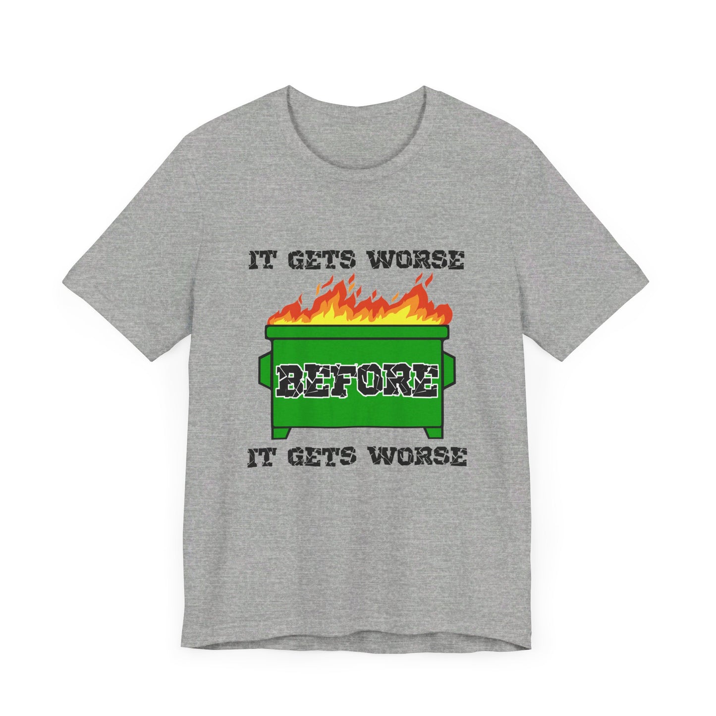 It Gets Worse Before It Gets Worse | Funny Dumpster Fire Meme | Classic Unisex Jersey Short Sleeve Tee