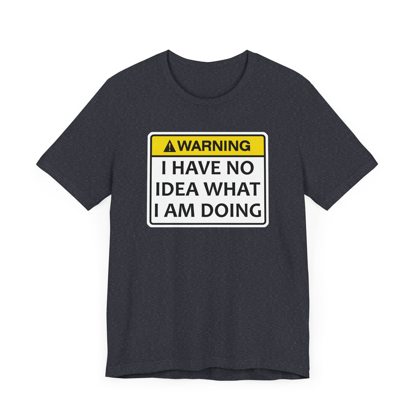 Warning! I Have No Idea What I Am Doing | Funny Warning Message Classic Unisex Jersey Short Sleeve Tee