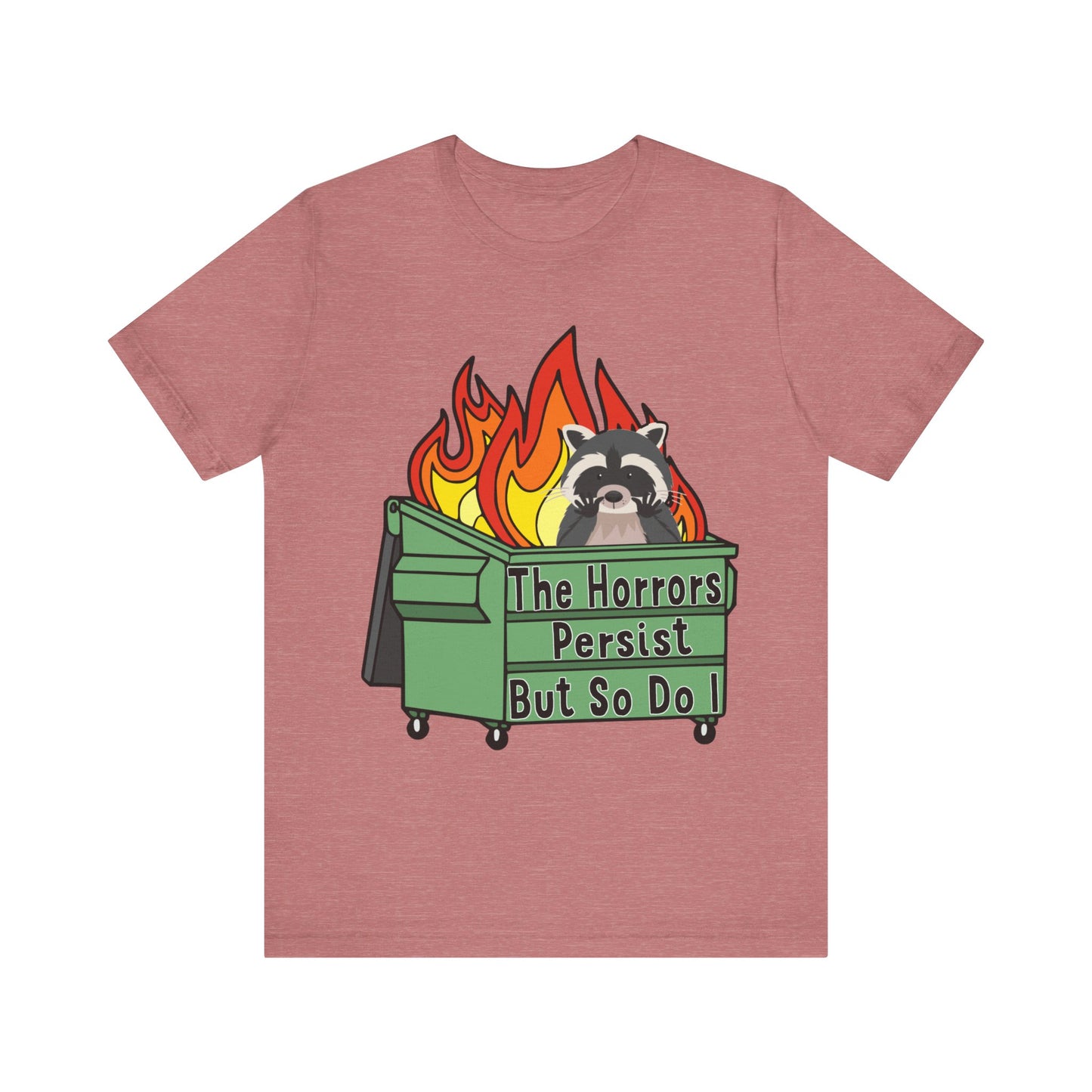 The Horrors Persist But So Do I | Raccoon, Trash Panda, Dumpster Fire T-Shirt