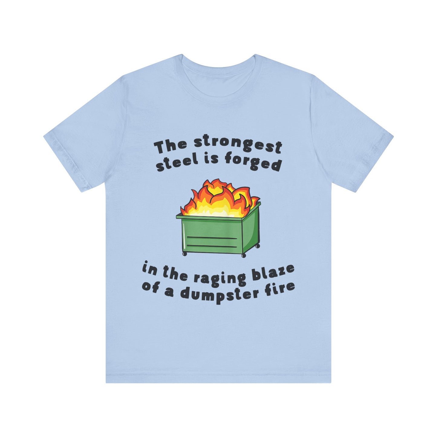 The Strongest Steel Is Forged In The Raging Blaze of a Dumpster Fire |  Classic Unisex Jersey Short Sleeve Tee