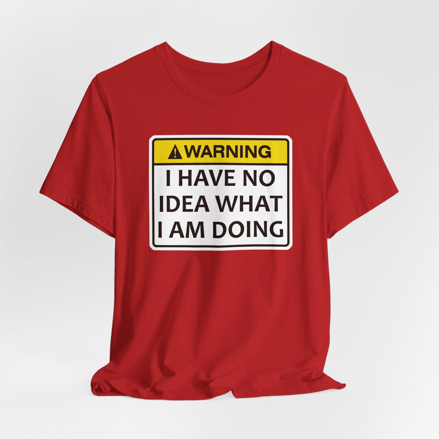 Warning! I Have No Idea What I Am Doing | Funny Warning Message Classic Unisex Jersey Short Sleeve Tee