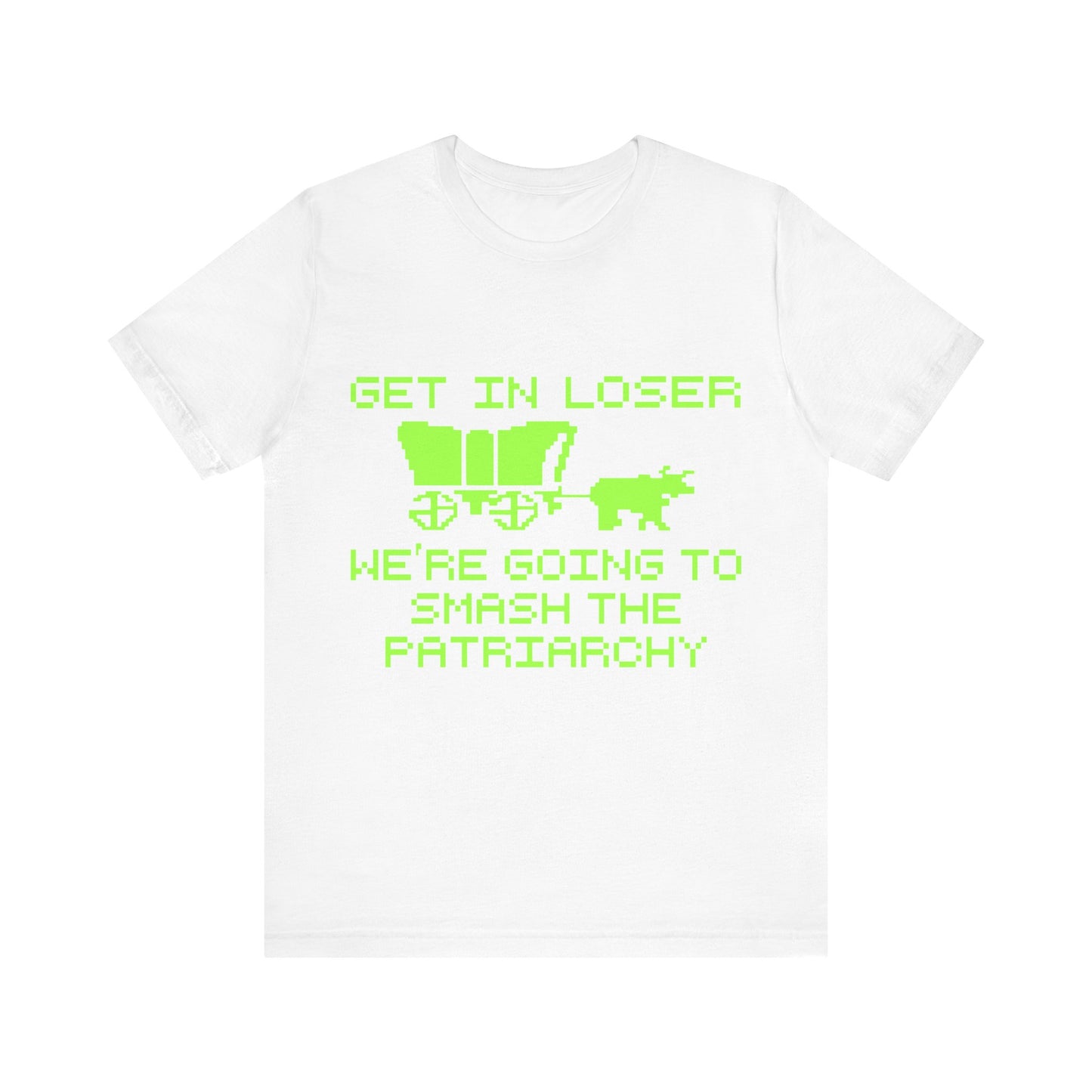 Get In Loser We're Going To Smash The Patriarchy | Classic Unisex Jersey Short Sleeve Tee