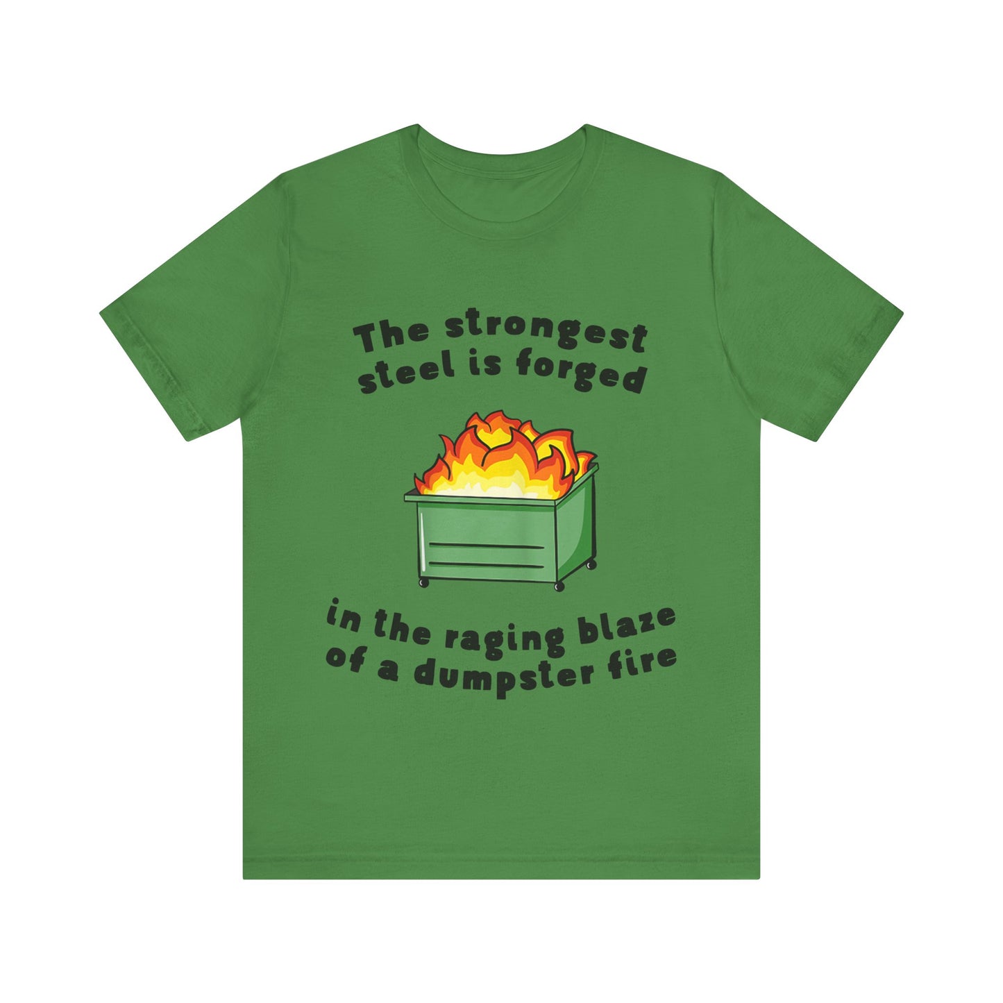 The Strongest Steel Is Forged In The Raging Blaze of a Dumpster Fire |  Classic Unisex Jersey Short Sleeve Tee