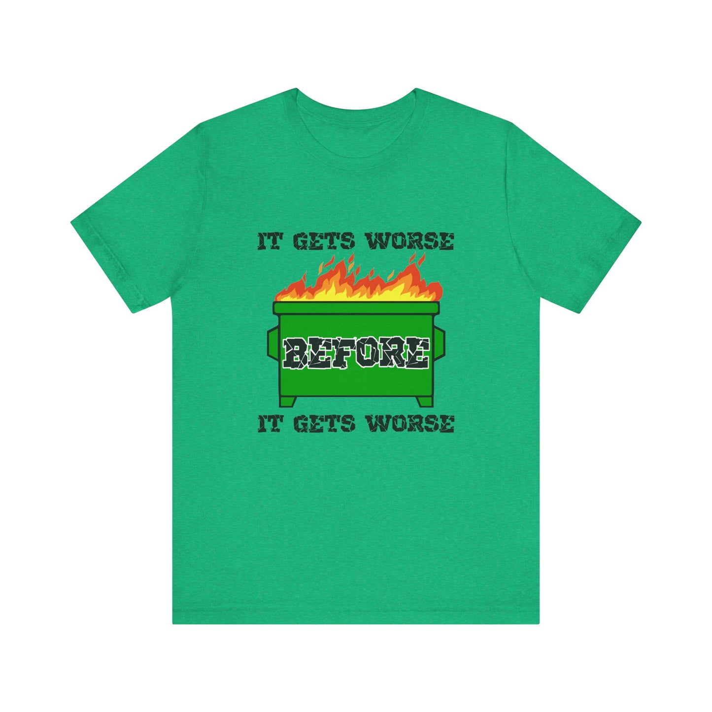 It Gets Worse Before It Gets Worse | Funny Dumpster Fire Meme | Classic Unisex Jersey Short Sleeve Tee