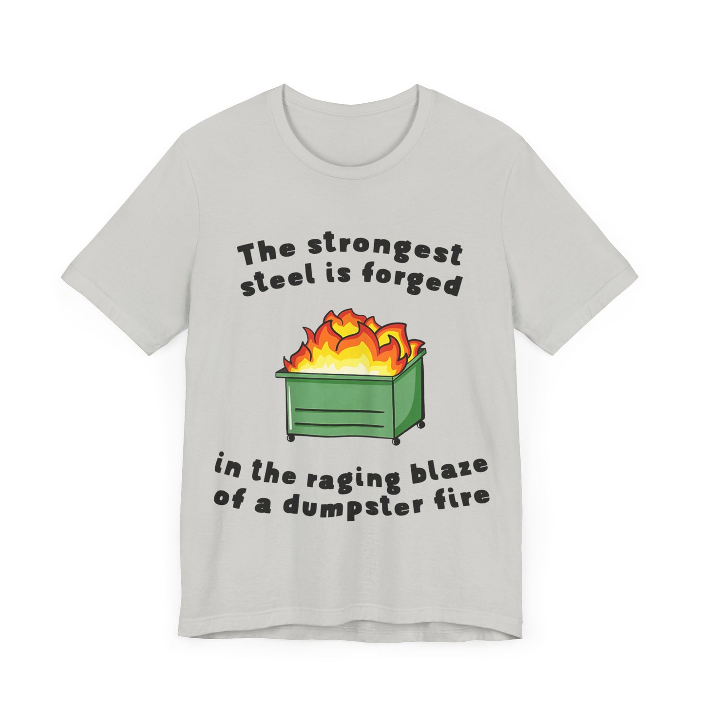 The Strongest Steel Is Forged In The Raging Blaze of a Dumpster Fire |  Classic Unisex Jersey Short Sleeve Tee