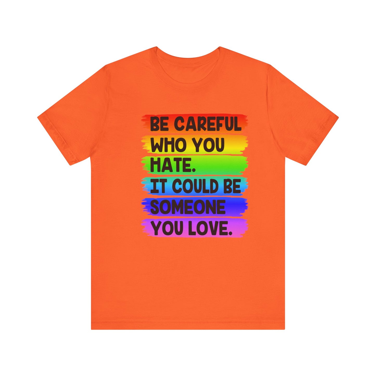 Be Careful Who You Hate It Could Be Someone You Love | Classic Unisex Jersey Short Sleeve Tee