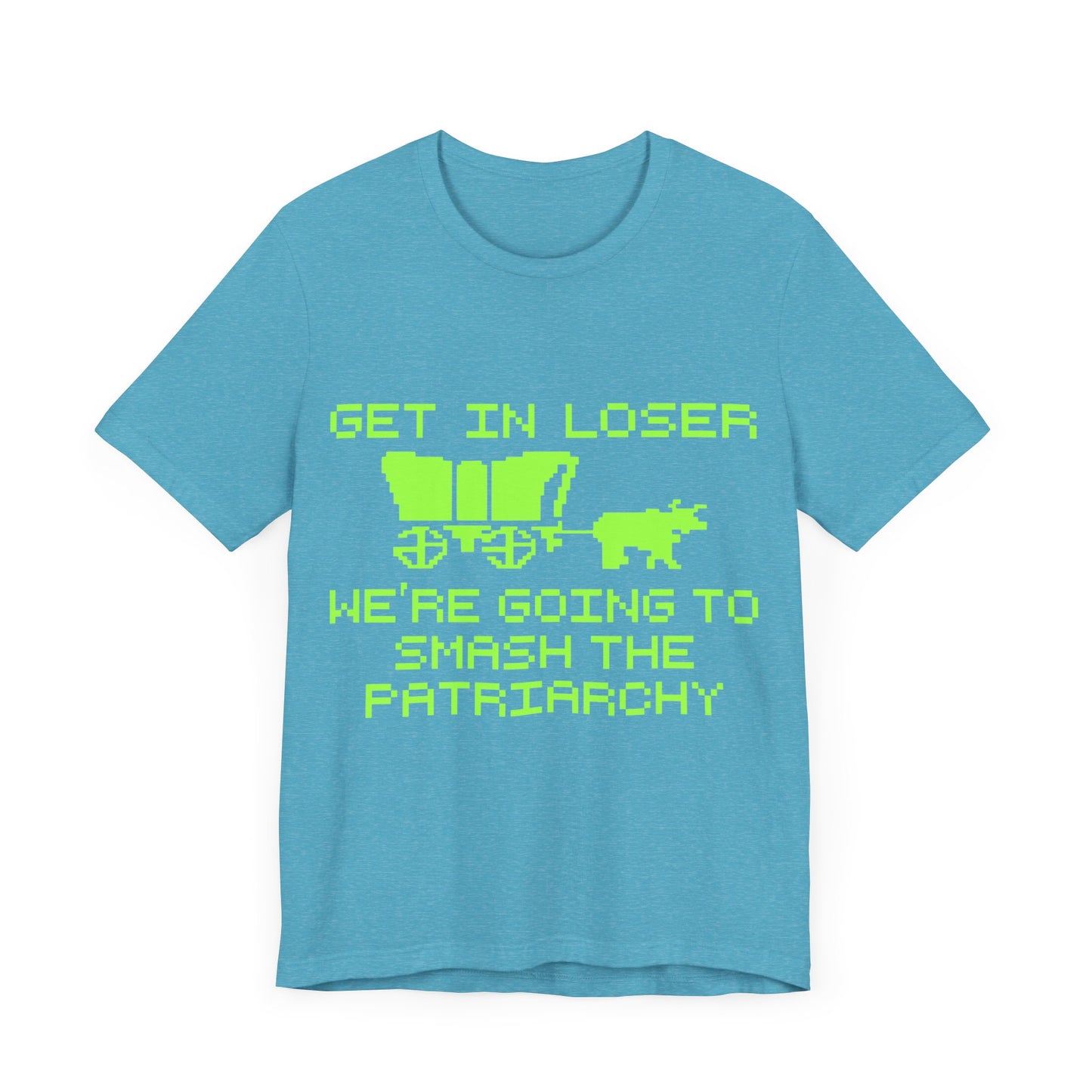 Get In Loser We're Going To Smash The Patriarchy | Classic Unisex Jersey Short Sleeve Tee