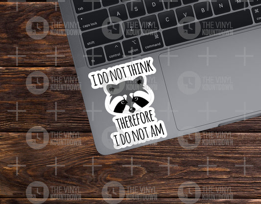 I Do Not Think Therefore I Do Not Am | Funny Raccoon Trash Panda Sticker For PC, Hydroflask, Hardhat, Toolbox | High Quality Vinyl Sticker