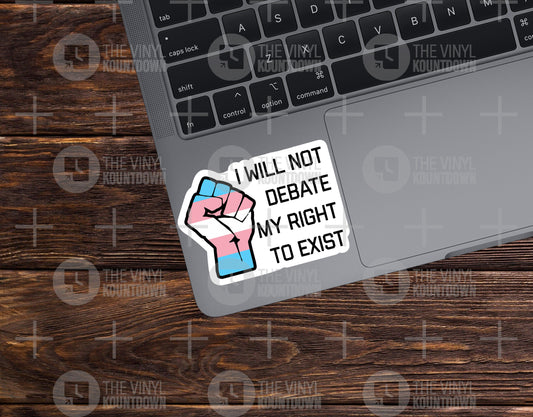 I Will Not Debate My Right To Exist | Trans Rights | LGBTQ+, Diversity, Equity, Inclusion, Social Justice | High Quality Vinyl Sticker