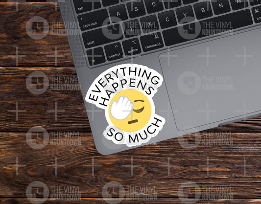 Everything Happens So Much | Funny Sarcastic, Facepalm Sticker For Manager, PC, Hydroflask, Hardhat, Toolbox | High Quality Vinyl Sticker