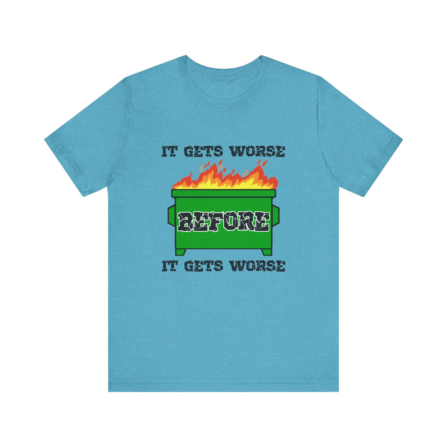 It Gets Worse Before It Gets Worse | Funny Dumpster Fire Meme | Classic Unisex Jersey Short Sleeve Tee