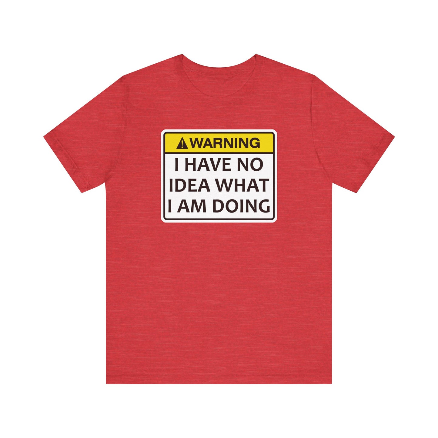 Warning! I Have No Idea What I Am Doing | Funny Warning Message Classic Unisex Jersey Short Sleeve Tee