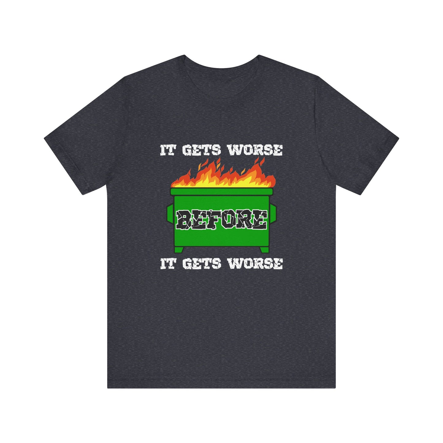 It Gets Worse Before It Gets Worse | Funny Dumpster Fire Meme | Classic Unisex Jersey Short Sleeve Tee