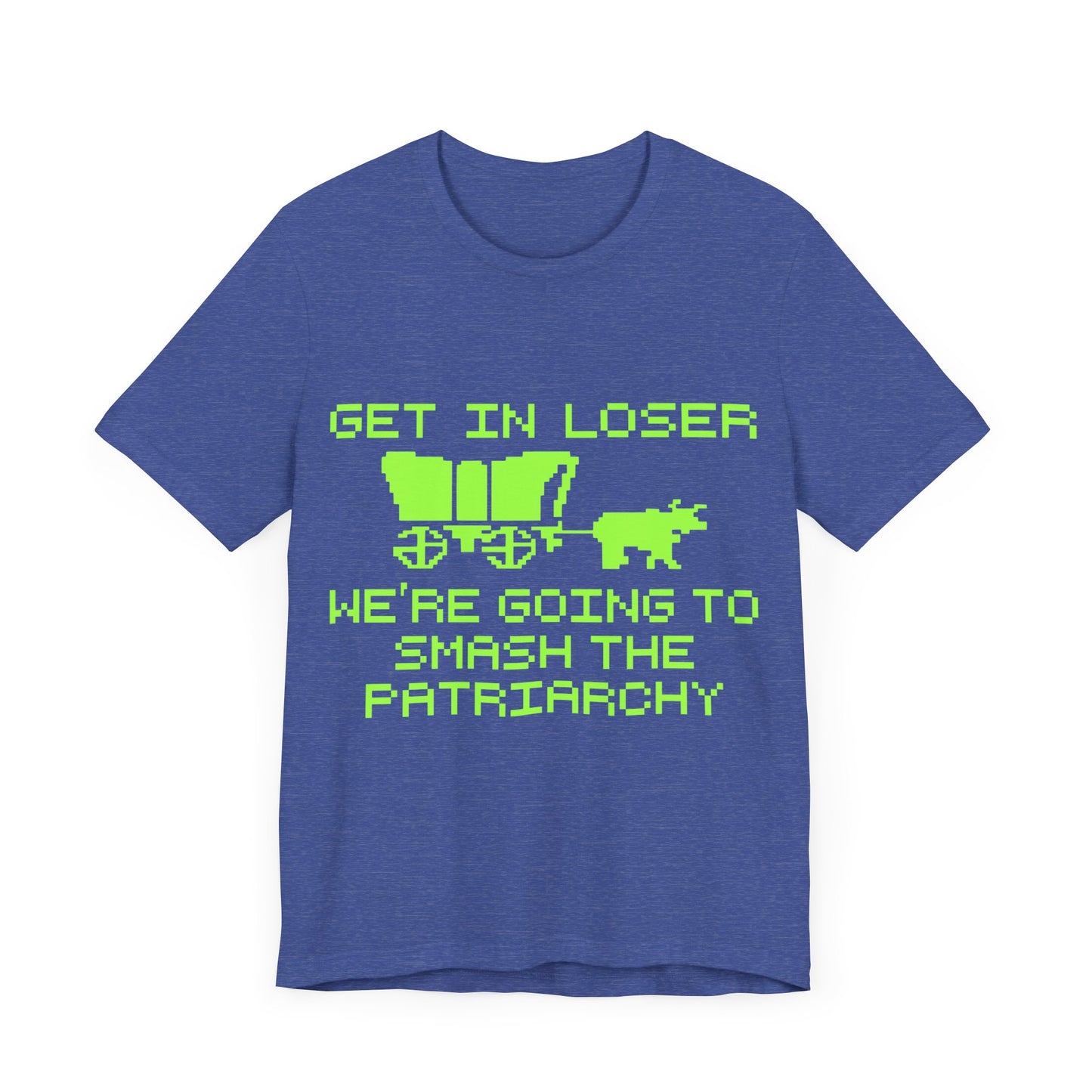 Get In Loser We're Going To Smash The Patriarchy | Classic Unisex Jersey Short Sleeve Tee