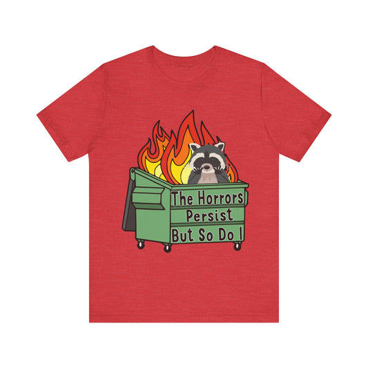 The Horrors Persist But So Do I | Raccoon, Trash Panda, Dumpster Fire T-Shirt