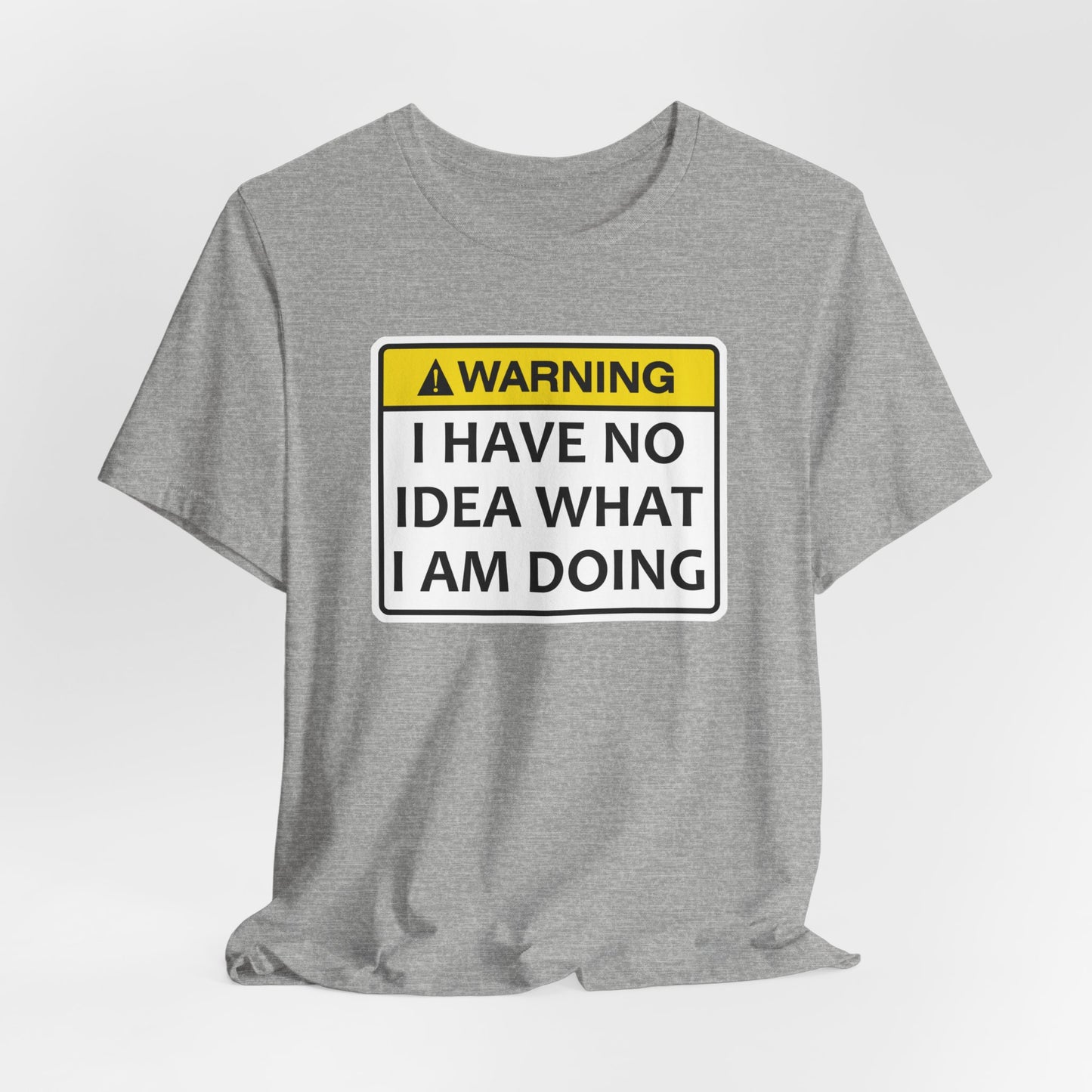 Warning! I Have No Idea What I Am Doing | Funny Warning Message Classic Unisex Jersey Short Sleeve Tee