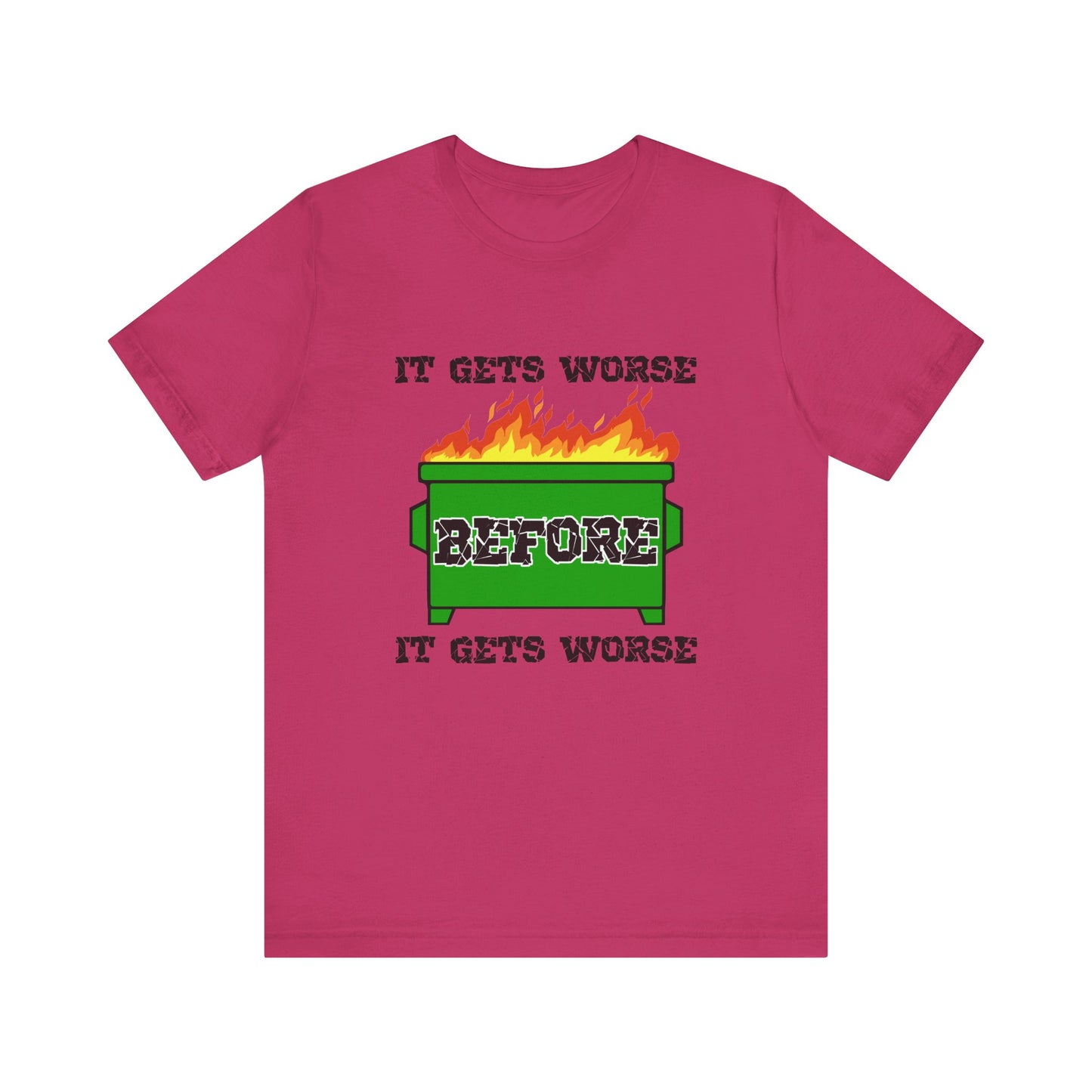 It Gets Worse Before It Gets Worse | Funny Dumpster Fire Meme | Classic Unisex Jersey Short Sleeve Tee