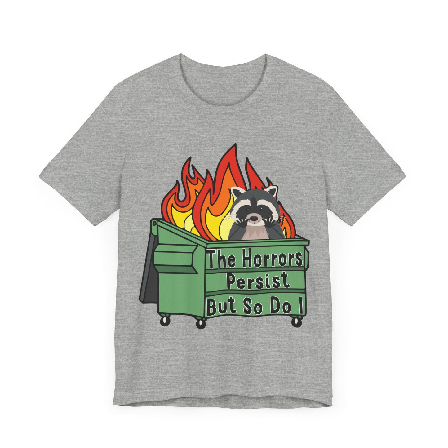 The Horrors Persist But So Do I | Raccoon, Trash Panda, Dumpster Fire T-Shirt