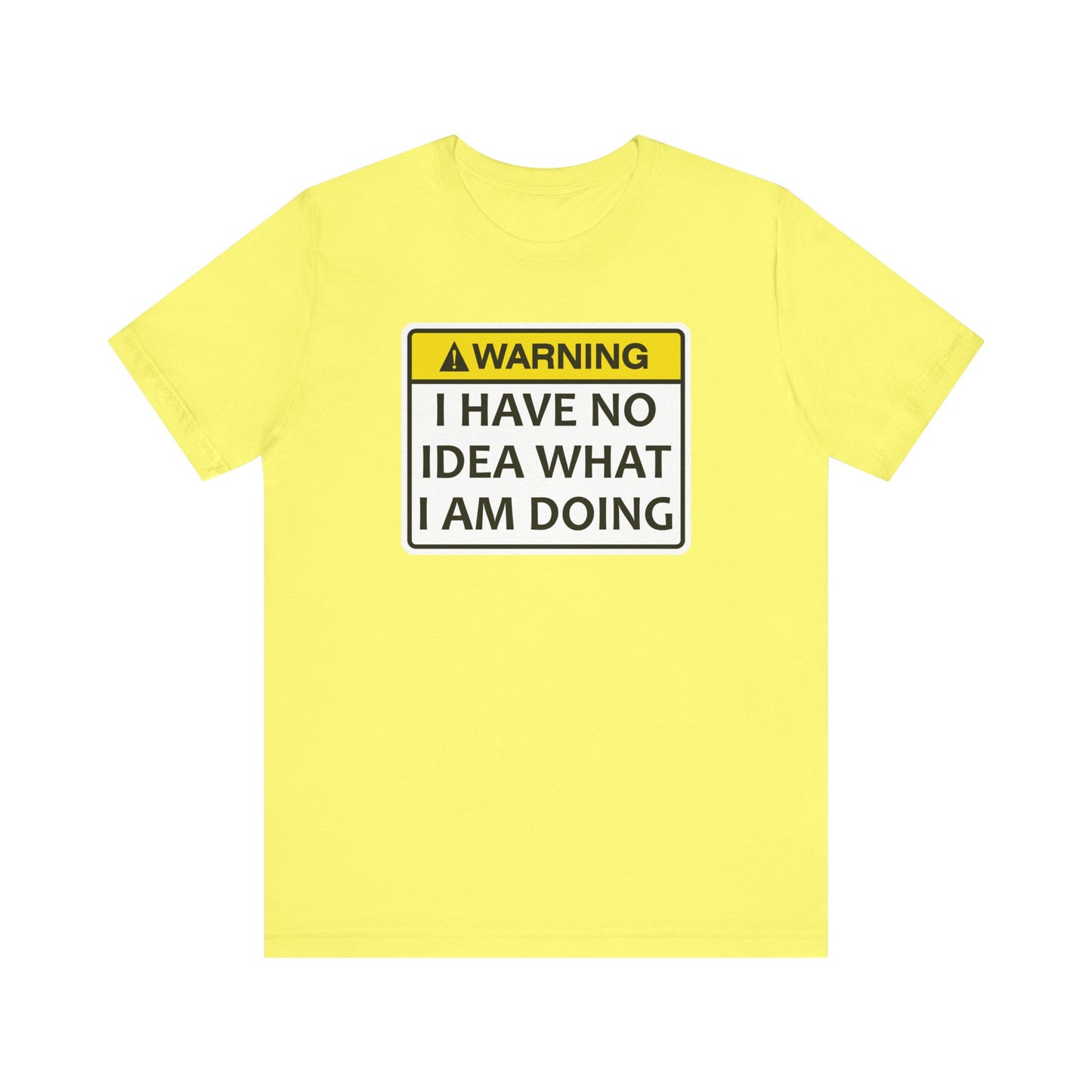 Warning! I Have No Idea What I Am Doing | Funny Warning Message Classic Unisex Jersey Short Sleeve Tee