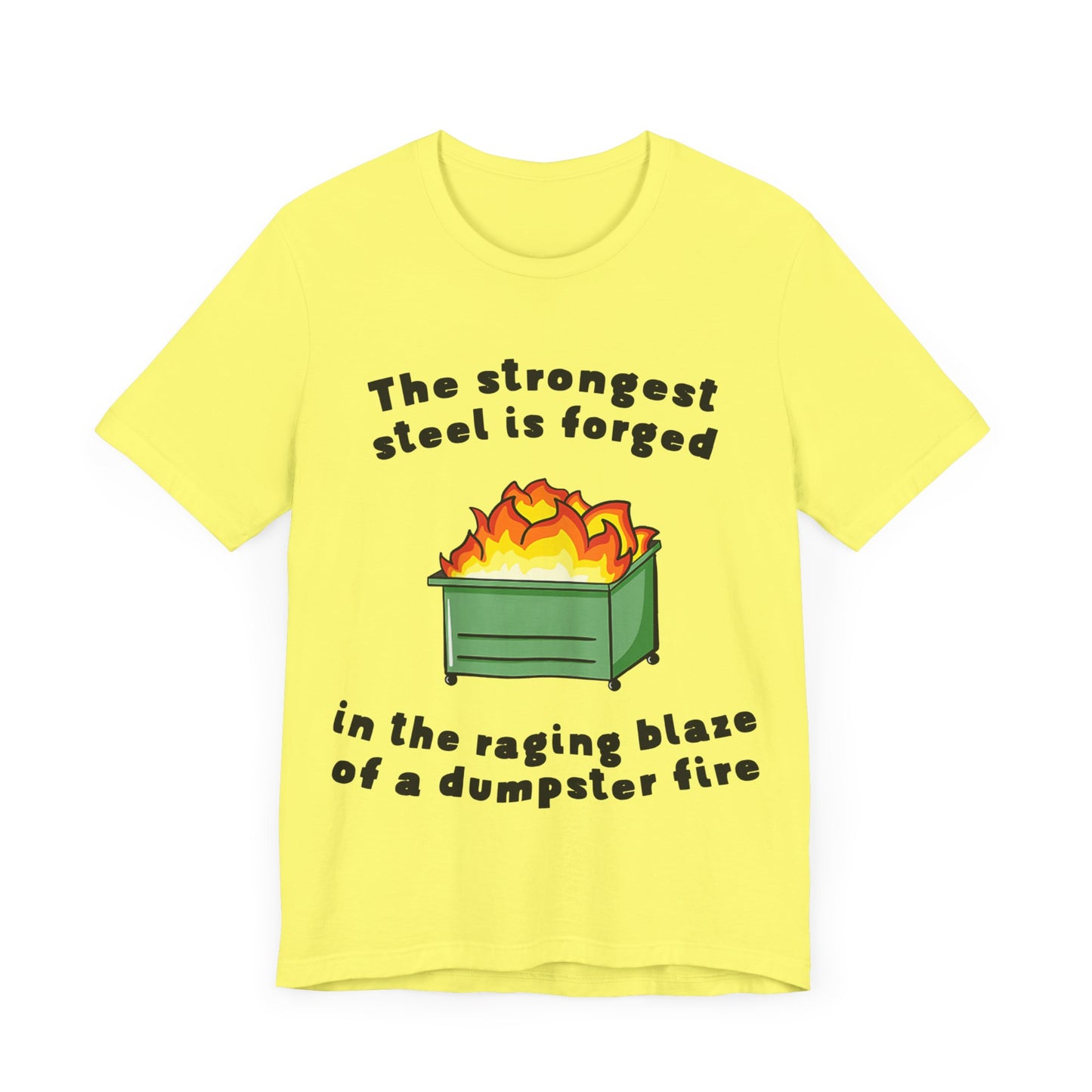 The Strongest Steel Is Forged In The Raging Blaze of a Dumpster Fire |  Classic Unisex Jersey Short Sleeve Tee