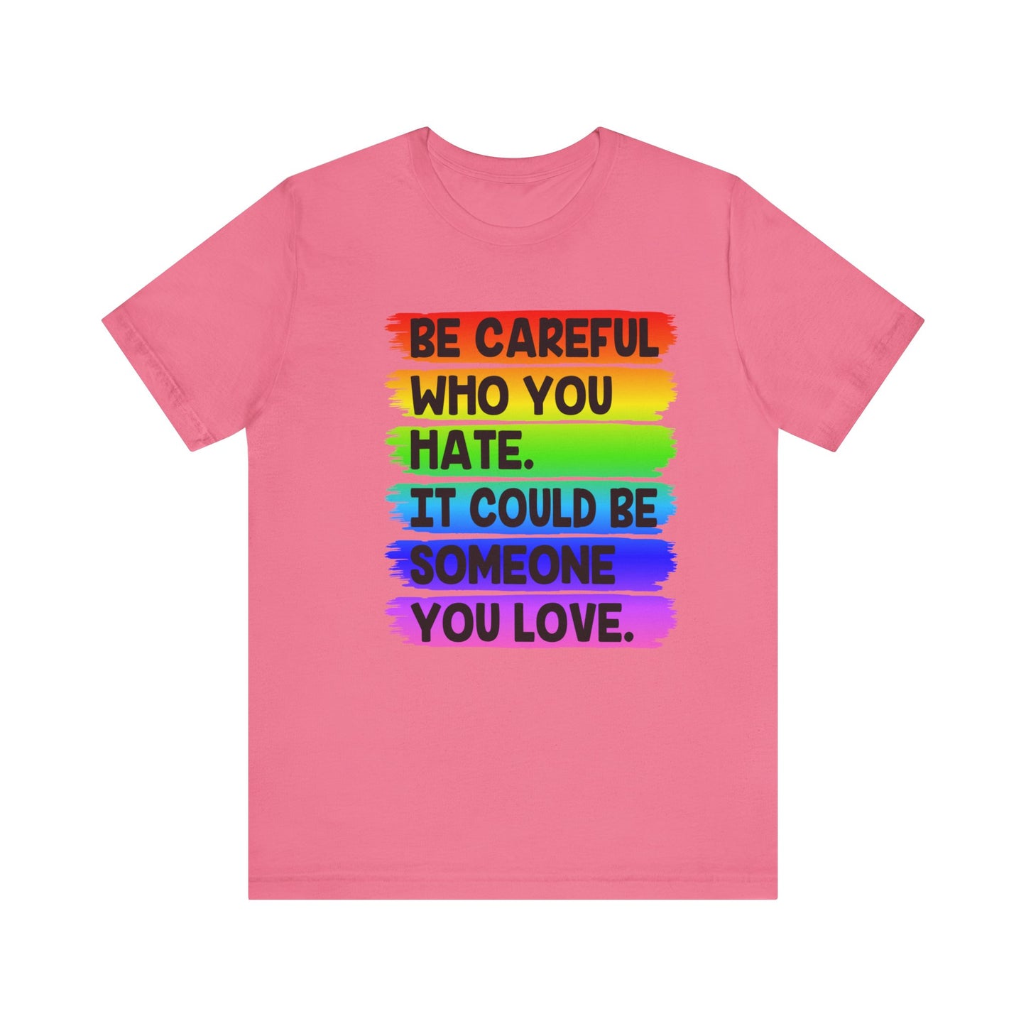 Be Careful Who You Hate It Could Be Someone You Love | Classic Unisex Jersey Short Sleeve Tee