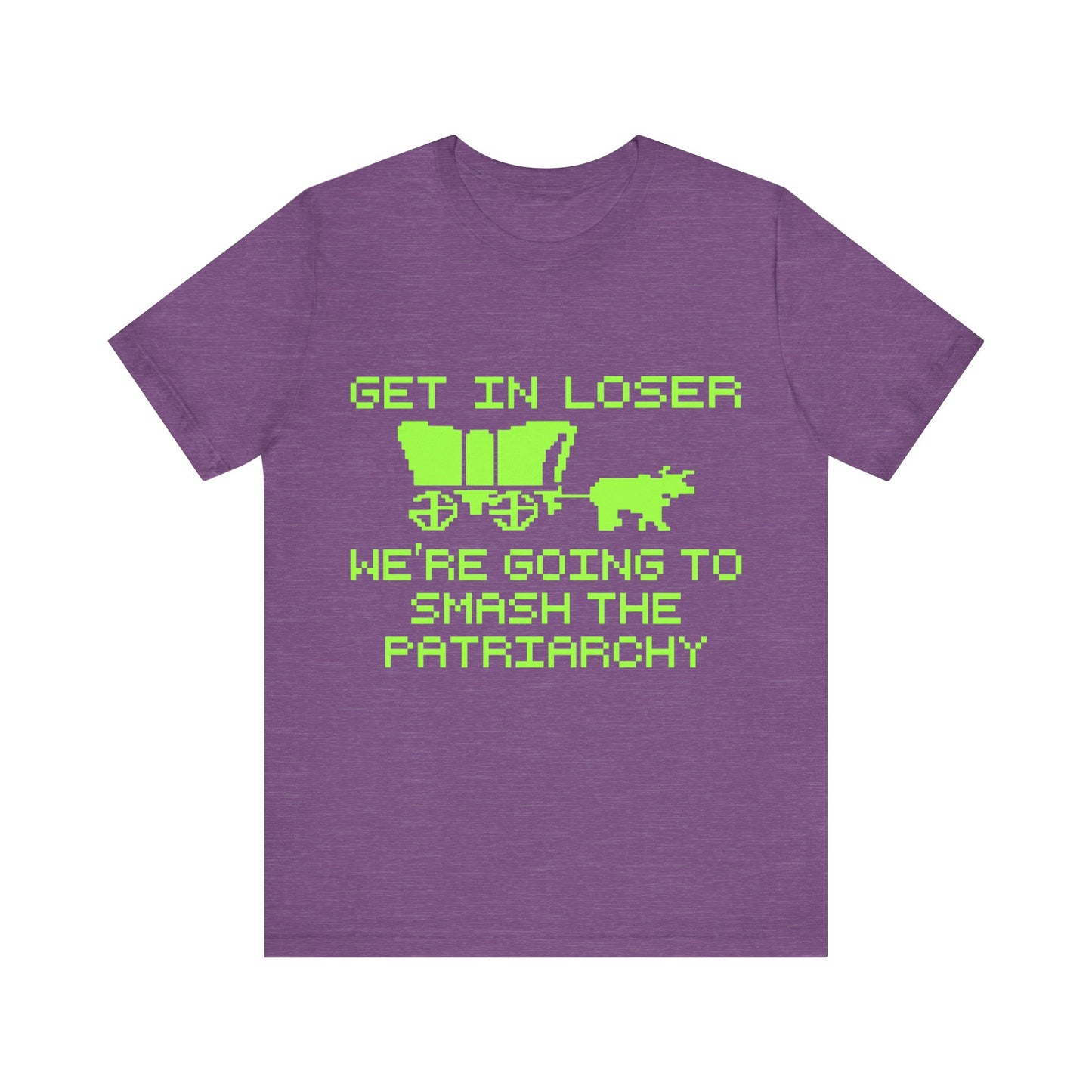 Get In Loser We're Going To Smash The Patriarchy | Classic Unisex Jersey Short Sleeve Tee