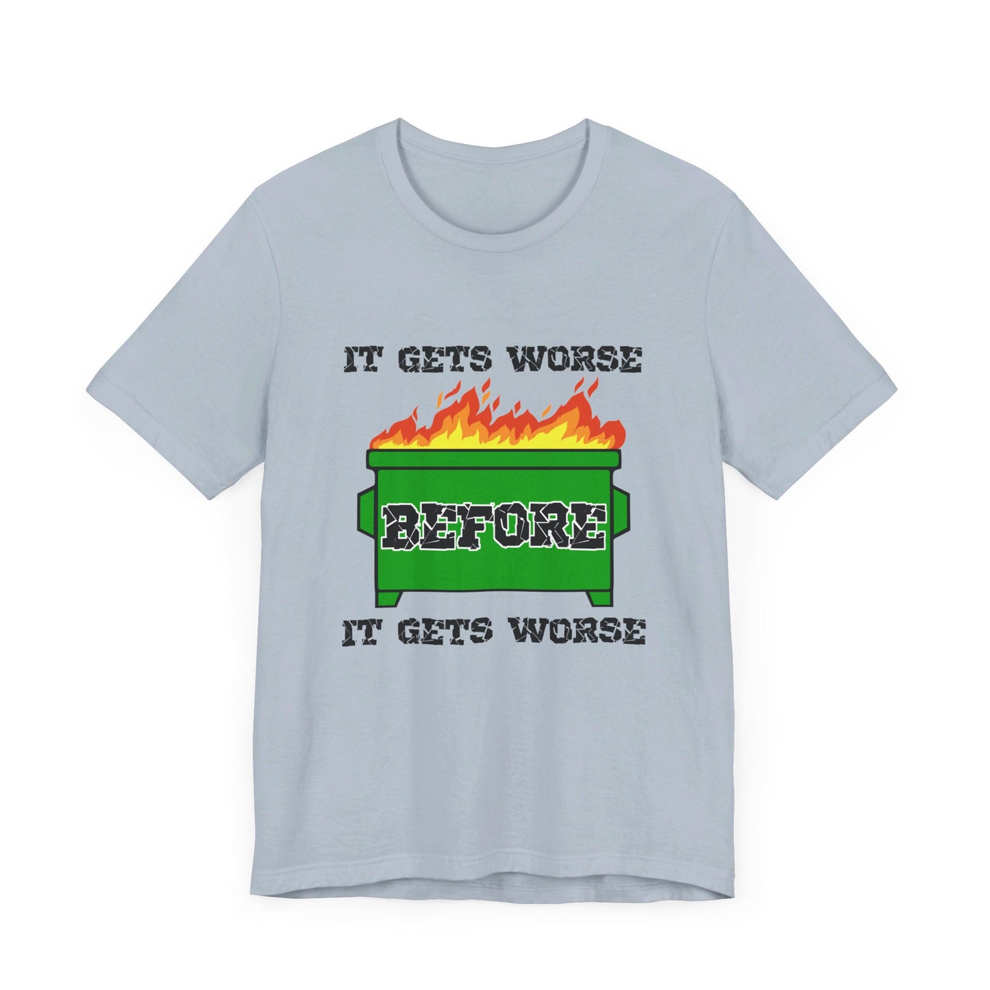 It Gets Worse Before It Gets Worse | Funny Dumpster Fire Meme | Classic Unisex Jersey Short Sleeve Tee