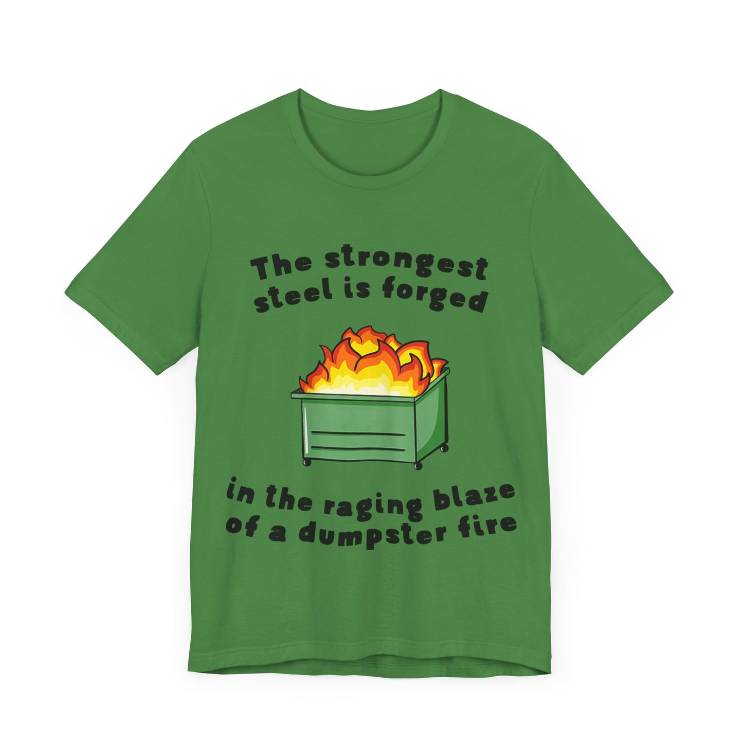 The Strongest Steel Is Forged In The Raging Blaze of a Dumpster Fire |  Classic Unisex Jersey Short Sleeve Tee