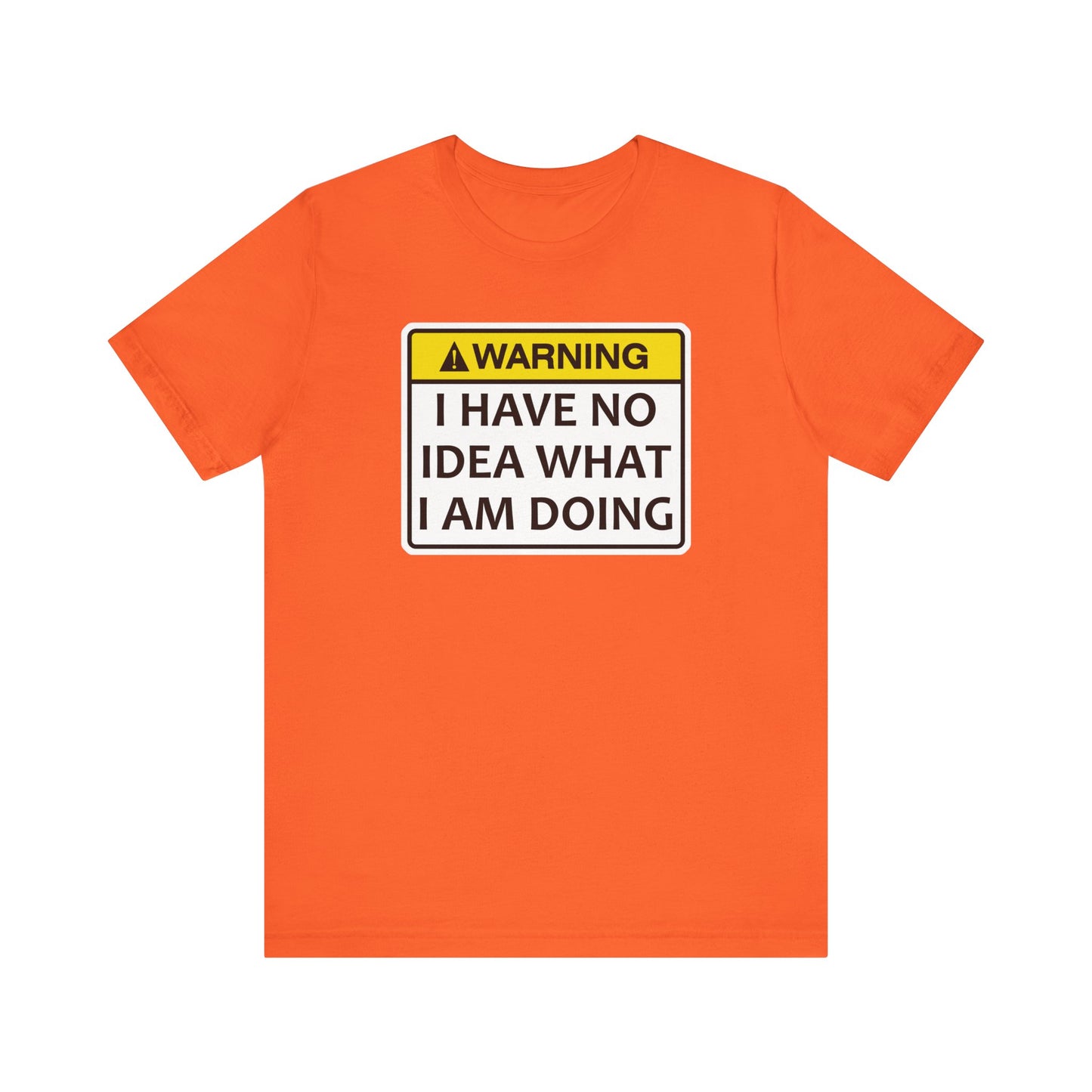 Warning! I Have No Idea What I Am Doing | Funny Warning Message Classic Unisex Jersey Short Sleeve Tee