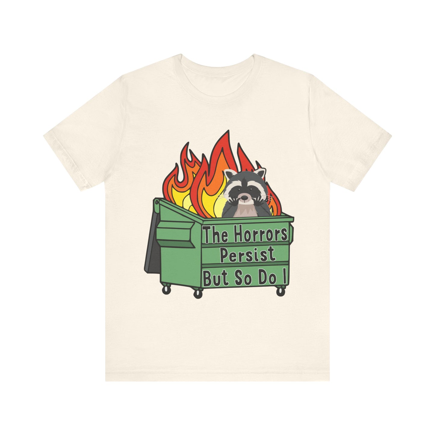 The Horrors Persist But So Do I | Raccoon, Trash Panda, Dumpster Fire T-Shirt