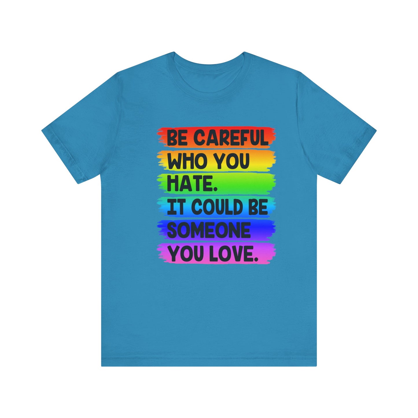 Be Careful Who You Hate It Could Be Someone You Love | Classic Unisex Jersey Short Sleeve Tee