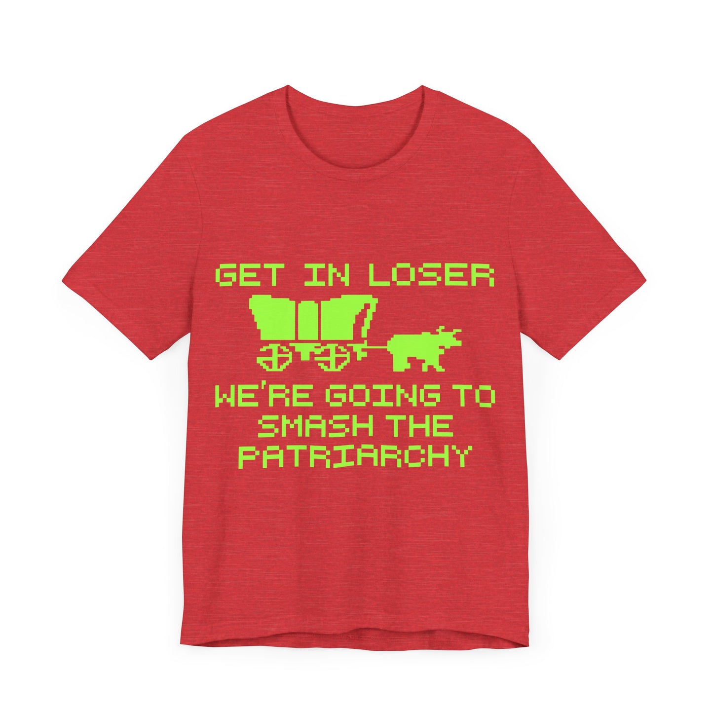 Get In Loser We're Going To Smash The Patriarchy | Classic Unisex Jersey Short Sleeve Tee