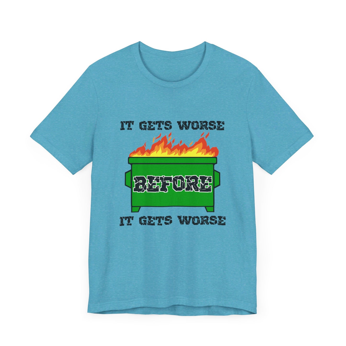 It Gets Worse Before It Gets Worse | Funny Dumpster Fire Meme | Classic Unisex Jersey Short Sleeve Tee