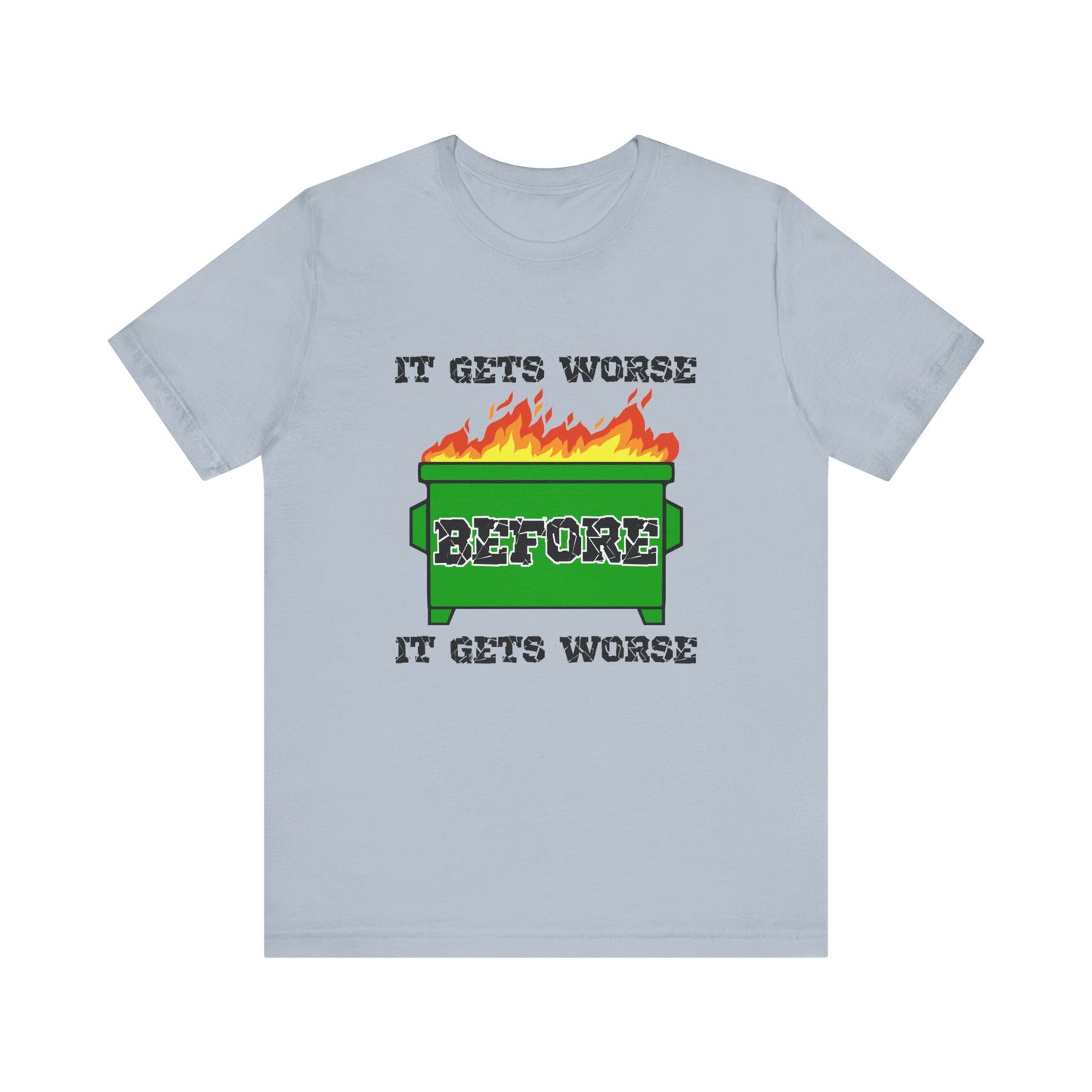 It Gets Worse Before It Gets Worse | Funny Dumpster Fire Meme | Classic Unisex Jersey Short Sleeve Tee