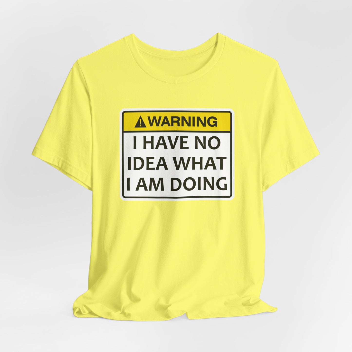 Warning! I Have No Idea What I Am Doing | Funny Warning Message Classic Unisex Jersey Short Sleeve Tee