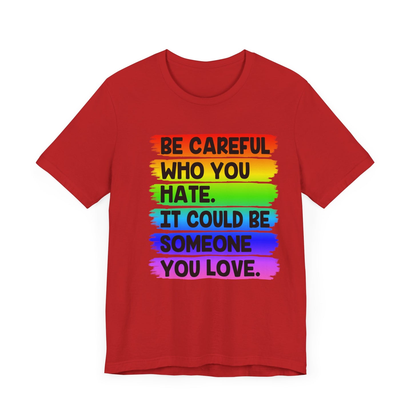 Be Careful Who You Hate It Could Be Someone You Love | Classic Unisex Jersey Short Sleeve Tee