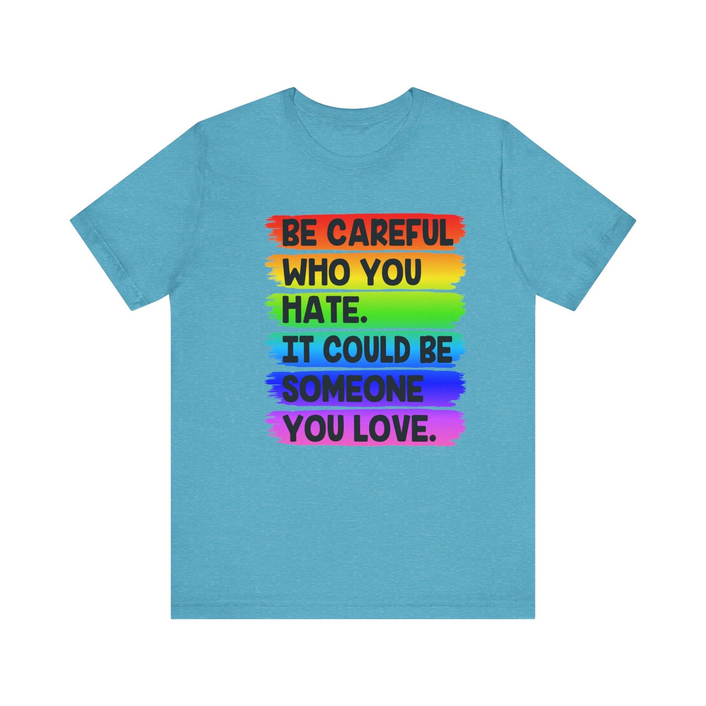 Be Careful Who You Hate It Could Be Someone You Love | Classic Unisex Jersey Short Sleeve Tee